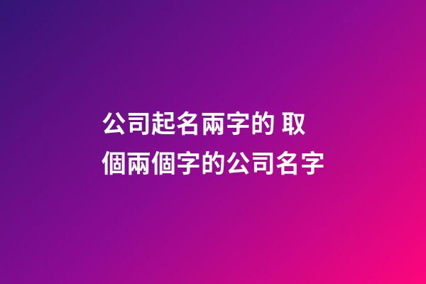 公司起名兩字的 取個兩個字的公司名字